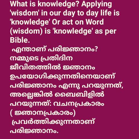 What is knowledge? Applying 'wisdom' in our day to day life is 'knowledge' Or act on Word (wisdom) is 'knowledge' as per Bible.