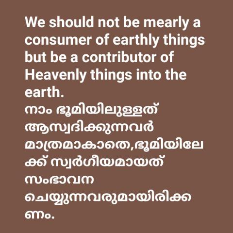 We should not be merely a consumer of earthly things but be a contributor of Heavenly things into the earth.