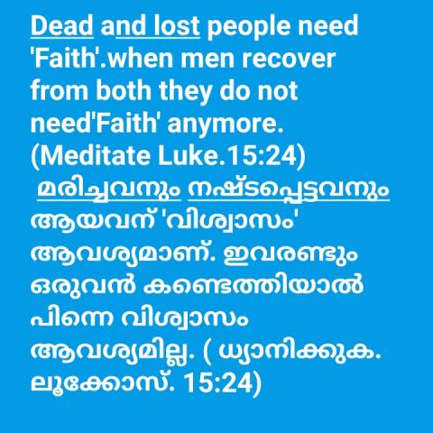 Dead and lost people need 'Faith'. When men recover from both they do not need 'Faith' anymore.(Meditate Luke.15:24)