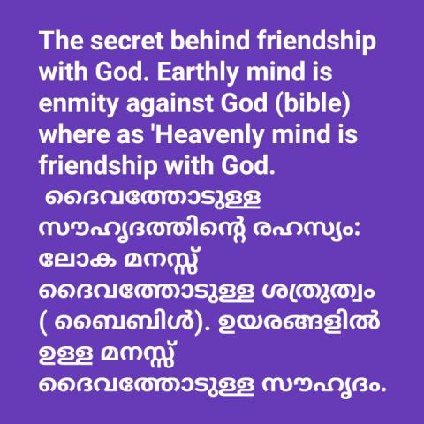 The secret behind friendship with God. Earthly mind is enmity against God (bible) where as 'Heavenly mind is friendship with God.