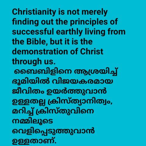 Christianity is not merely finding out the principles of successful earthly living from the Bible, but it is the demonstration of Christ through us.