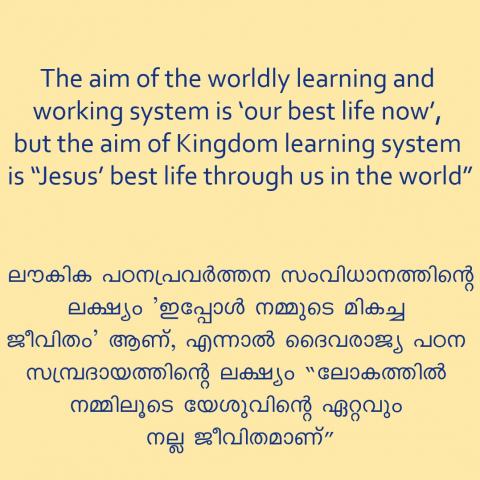 The aim of the worldly learning and working system is ‘our best life now’, but the aim of Kingdom learning system is “Jesus’ best life through us in the world”.