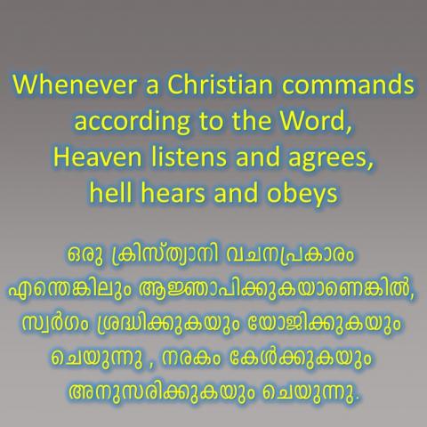Whenever a Christian commands according to the Word, Heaven listens and agrees, hell hears and obeys.