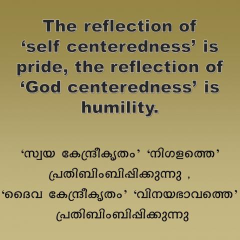 The reflection of ‘self centeredness’ is pride, the reflection of ‘God centeredness’ is humility.