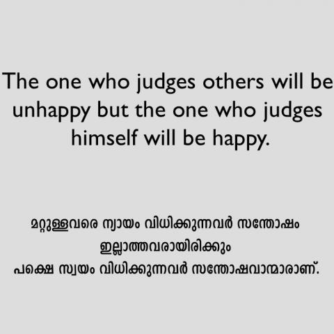 The one who judges others will be unhappy but the one who judges himself will be happy.