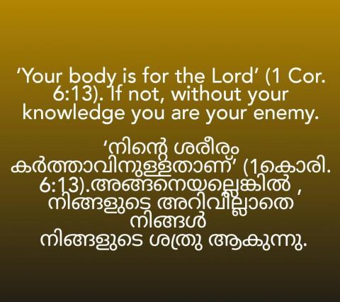 ‘Your body is for the Lord’ (1 Cor.6:13). If not, without your knowledge you are your enemy 