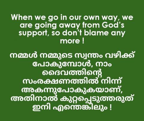 When we go in our own way, we are going away from God’s support, so don’t blame any more !