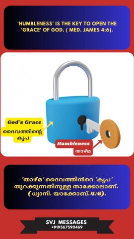 'Humbleness' is the key to open the 'Grace' of God.(Meditate. James.4.6).