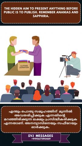 The hidden aim to present anything before public is to publish. Remember Ananias and Sapphira in the Bible.   മറ്റുള്ളവരുടെ മുൻപിൽ എന്തെങ്കിലും പ്രദർശിപ്പിക്കുന്നതിന്ടെ മറഞ്ഞിരിക്കുന്ന ഉദ്ദേശം അത് പ്രസിദ്ധപ്പെടുത്തുക എന്നാണ് .  ഉദാ : ബൈബിളിലെ സഫിറ.