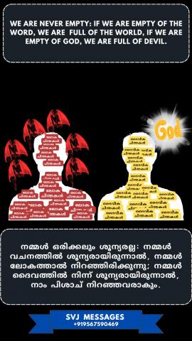 We are never empty: If we are empty of the Word we are full of the world, If we are empty of God we are full of devil. 
