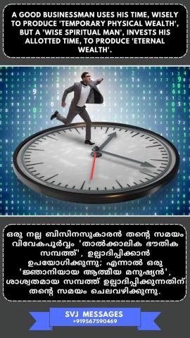A ‘good business man uses his time wisely to produce ‘temporary physical wealth’ but a ‘wise spiritual man’ invests his allotted time to produce ‘eternal wealth’. 