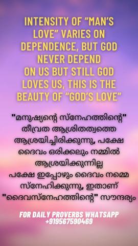 Intensity of “man’s love” varies on dependence, but God never depends on us but still God loves us, this is the beauty of “God’s Love”.