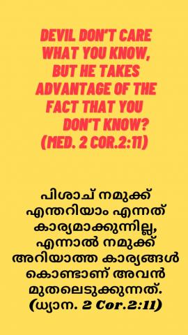 Devil don’t care what you know, but he takes advantage of the fact that you don’t know?  (Med. 2 Cor.2:11).
