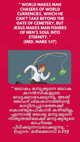 World makes man chasers of world currencies, which he can’t take beyond the gate of cemetery, but Jesus makes man fishers of men’s soul into eternity. (Med. Mark 1:17).