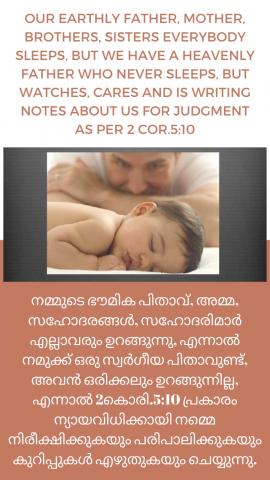 Our earthly father, mother, brothers, sisters everybody sleeps, but we have a Heavenly Father Who never sleeps, but watches, cares and is writing notes about us for judgment as per 2 Cor.5:10. 