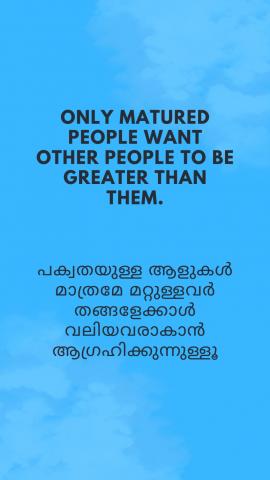 Only matured people want other people greater than them.