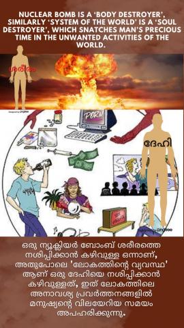 Nuclear bomb is a ‘body destroyer’, similarly ‘system of the world’ is a ‘soul destroyer’, which snatches man’s precious time in the unwanted activities of the world. 