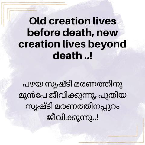 Old creation lives before death, new creation lives beyond death ..!
