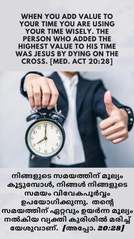 When you add value to your time you are using your time wisely. The person who added the highest value to his time was Jesus by dying on the cross. [Med. Act 20:28].