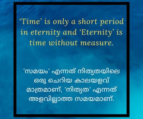 ‘Time’ is only a short period in eternity and ‘Eternity’ is time without measure. 