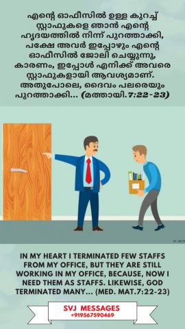 In my heart I terminated few staffs from my office, but they are still working in my office, because, now I need them as staffs. Likewise, God terminated many... (Med. Mat.7:22-23).
