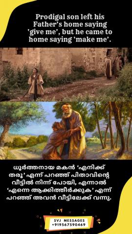 Prodigal son left his Father’s home saying ‘give me’, but he came to home saying ‘make me’.