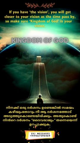 If you have ‘the vision’, you will get closer to your vision as the time pass by, so make sure ‘Kingdom of God’ is your  vision.