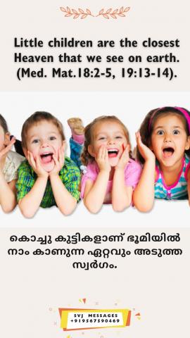 Little children are the closest Heaven that we see on earth. (Med. Mat.18:2-5, 19:13-14).