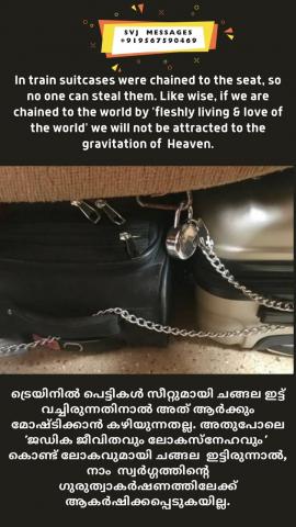 In train suitcases were chained to the seat, so no one can steal them. Like wise if we chained to the world by ‘fleshly living & love of the world’ we will not attracted to the gravitation of the Heaven.