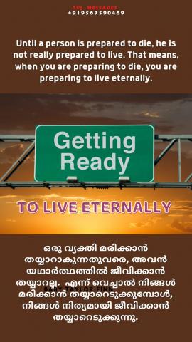 Until a person prepared to die, he is not really prepared to live. That means, when you preparing to die you are preparing to live eternally.
